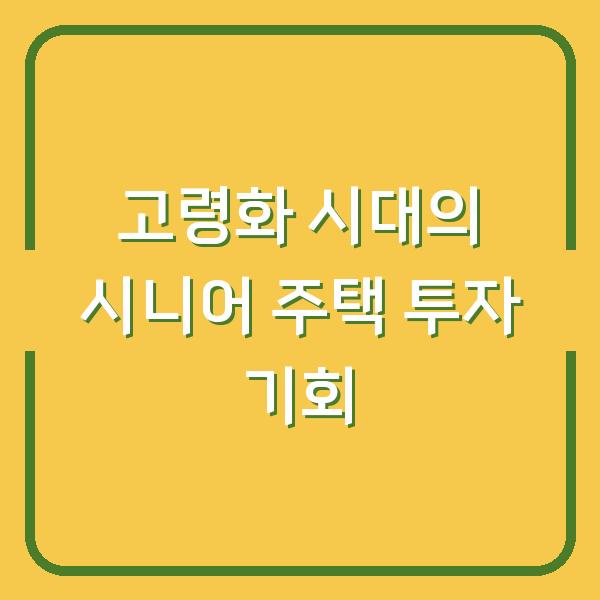 고령화 시대의 시니어 주택 투자 기회