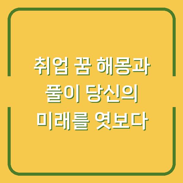 취업 꿈 해몽과 풀이 당신의 미래를 엿보다