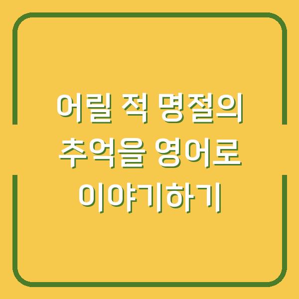 어릴 적 명절의 추억을 영어로 이야기하기
