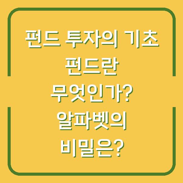 펀드 투자의 기초 펀드란 무엇인가? 알파벳의 비밀은?