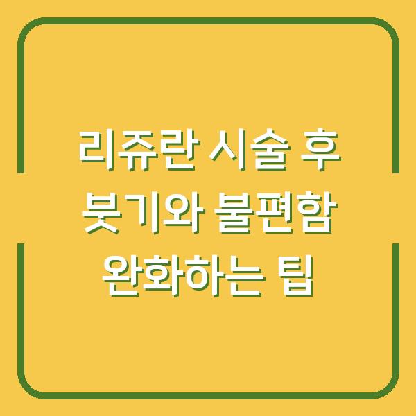 리쥬란 시술 후 붓기와 불편함 완화하는 팁