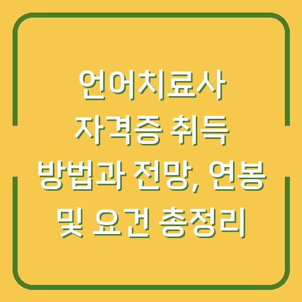 언어치료사 자격증 취득 방법과 전망, 연봉 및 요건 총정리