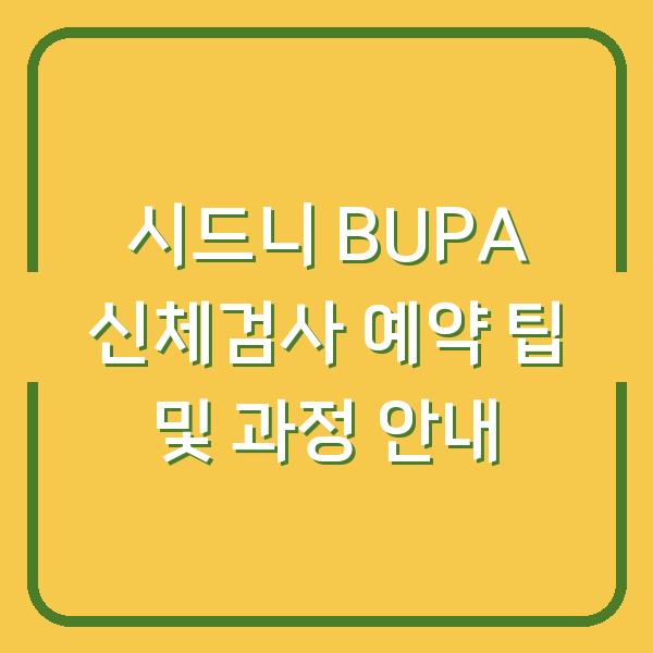 시드니 BUPA 신체검사 예약 팁 및 과정 안내