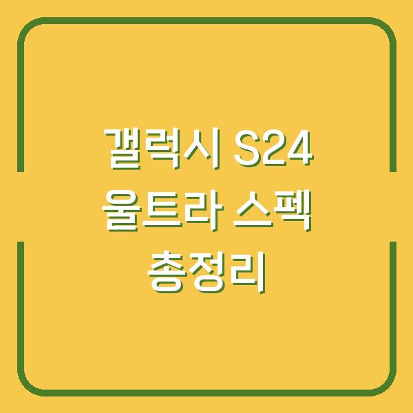 갤럭시 S24 울트라 스펙 총정리