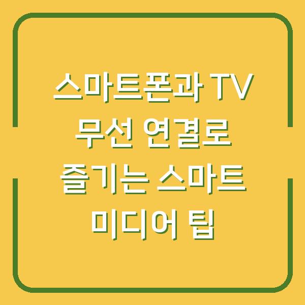 스마트폰과 TV 무선 연결로 즐기는 스마트 미디어 팁