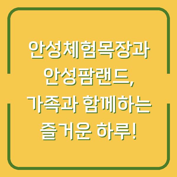 안성체험목장과 안성팜랜드, 가족과 함께하는 즐거운 하루!