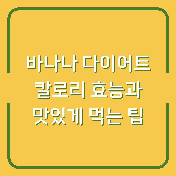 바나나 다이어트 칼로리 효능과 맛있게 먹는 팁