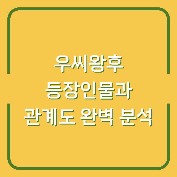 우씨왕후 등장인물과 관계도 완벽 분석