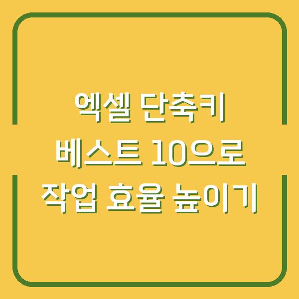 엑셀 단축키 베스트 10으로 작업 효율 높이기