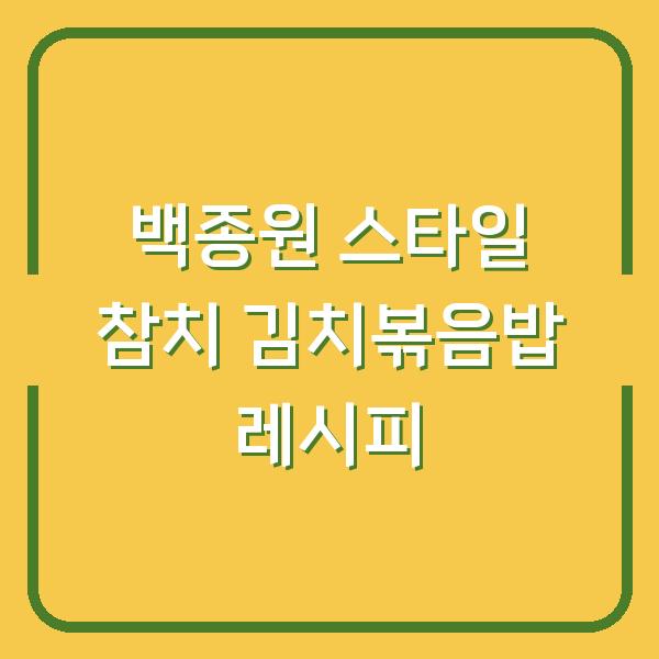 백종원 스타일 참치 김치볶음밥 레시피