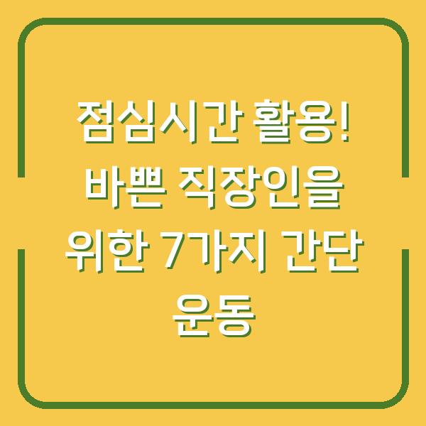 점심시간 활용! 바쁜 직장인을 위한 7가지 간단 운동