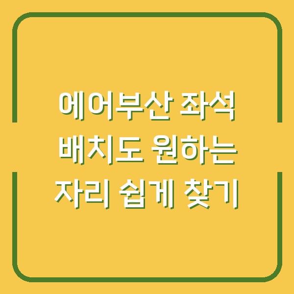에어부산 좌석 배치도 원하는 자리 쉽게 찾기