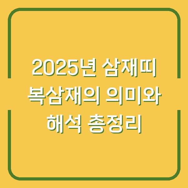 2025년 삼재띠 복삼재의 의미와 해석 총정리