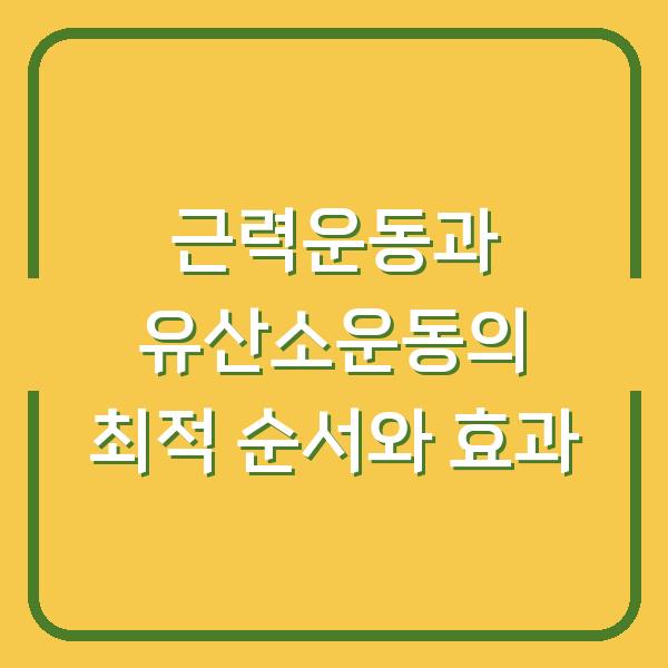 근력운동과 유산소운동의 최적 순서와 효과