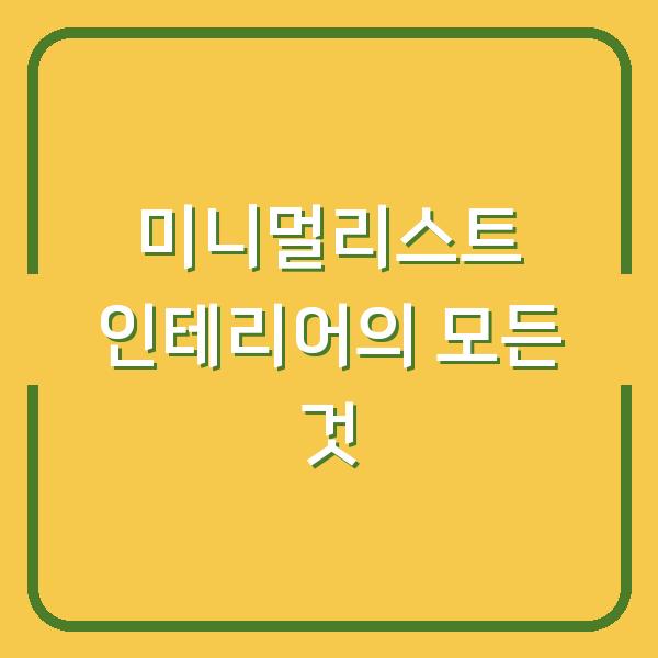 미니멀리스트 인테리어의 모든 것