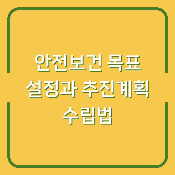 안전보건 목표 설정과 추진계획 수립법