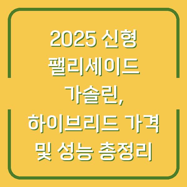 2025 신형 팰리세이드 가솔린, 하이브리드 가격 및 성능 총정리