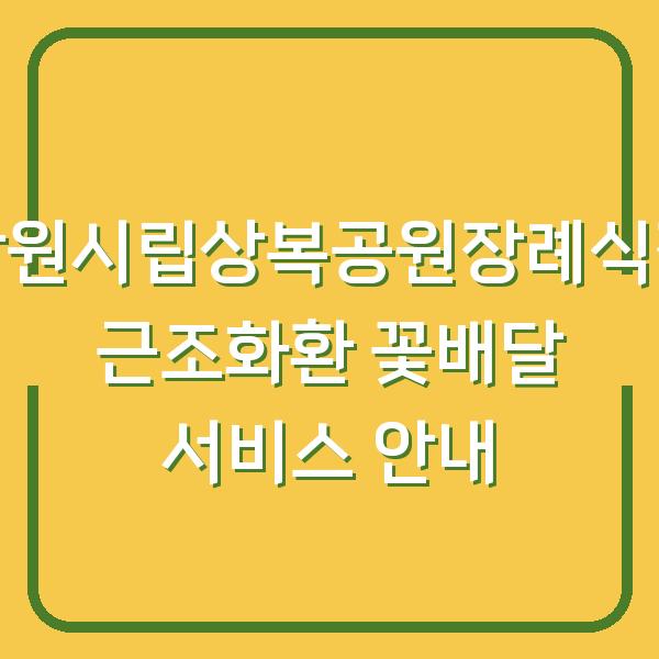 창원시립상복공원장례식장 근조화환 꽃배달 서비스 안내