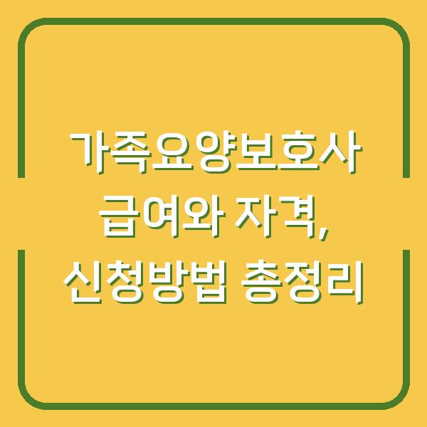 가족요양보호사 급여와 자격, 신청방법 총정리
