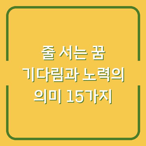 줄 서는 꿈 기다림과 노력의 의미 15가지