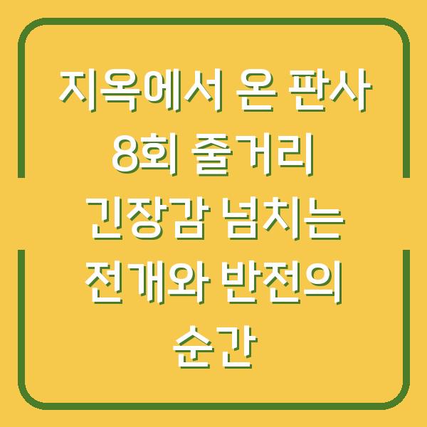 지옥에서 온 판사 8회 줄거리 긴장감 넘치는 전개와 반전의 순간