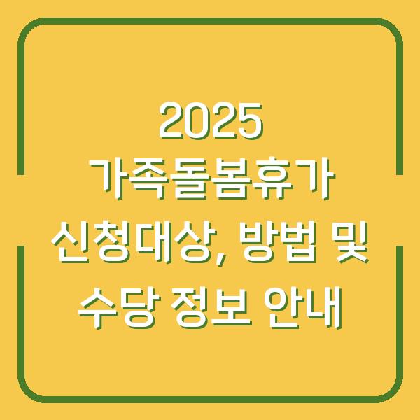 2025 가족돌봄휴가 신청대상, 방법 및 수당 정보 안내