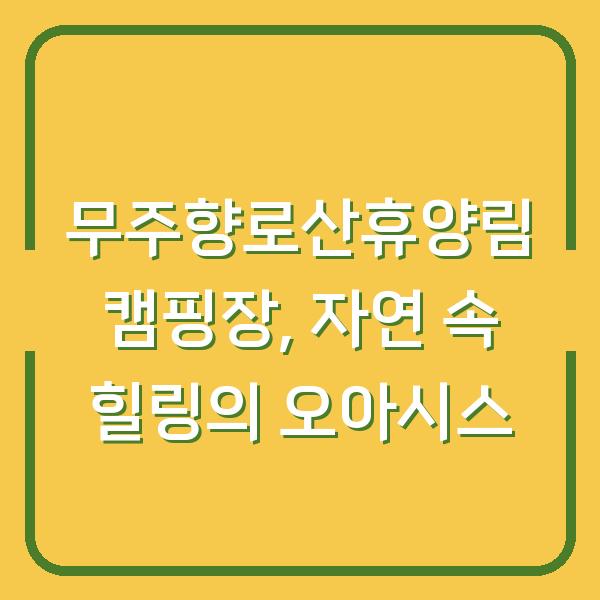 무주향로산휴양림 캠핑장, 자연 속 힐링의 오아시스