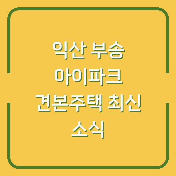 익산 부송 아이파크 견본주택 최신 소식