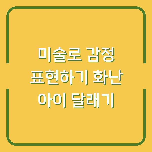미술로 감정 표현하기 화난 아이 달래기