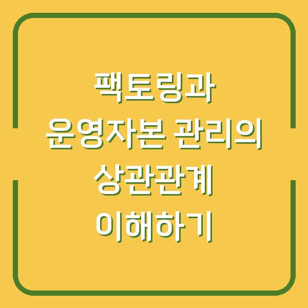 팩토링과 운영자본 관리의 상관관계 이해하기