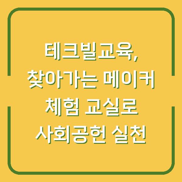 테크빌교육, 찾아가는 메이커 체험 교실로 사회공헌 실천