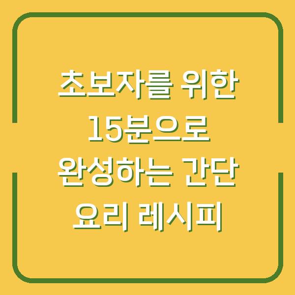 초보자를 위한 15분으로 완성하는 간단 요리 레시피