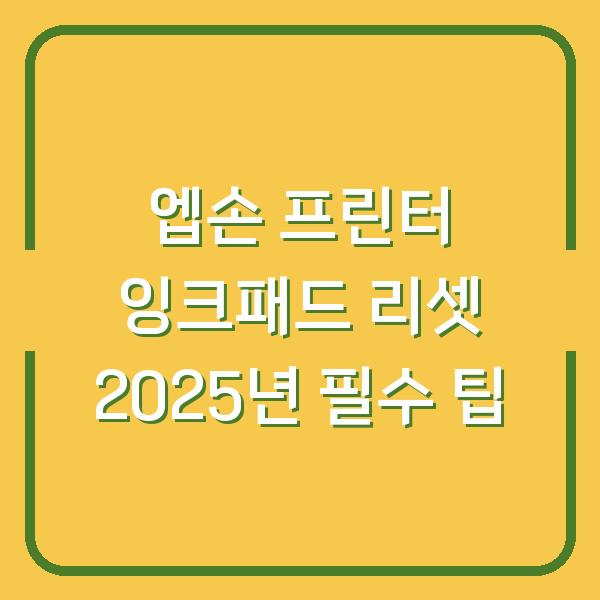 엡손 프린터 잉크패드 리셋 2025년 필수 팁