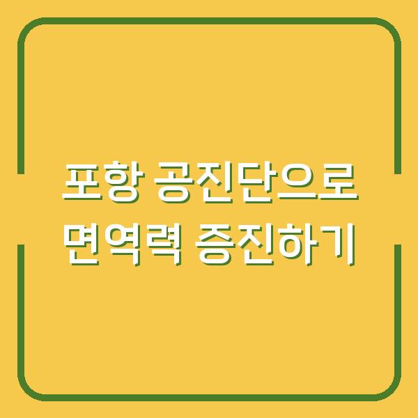 포항 공진단으로 면역력 증진하기