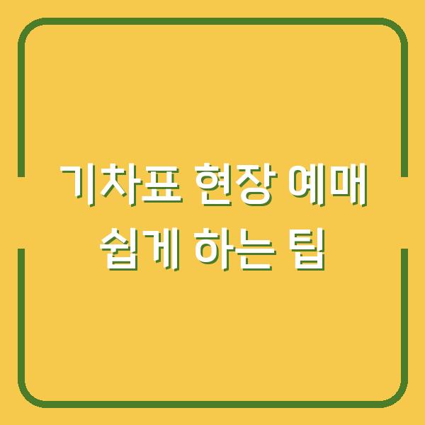 기차표 현장 예매 쉽게 하는 팁