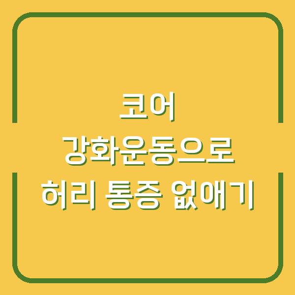 코어 강화운동으로 허리 통증 없애기