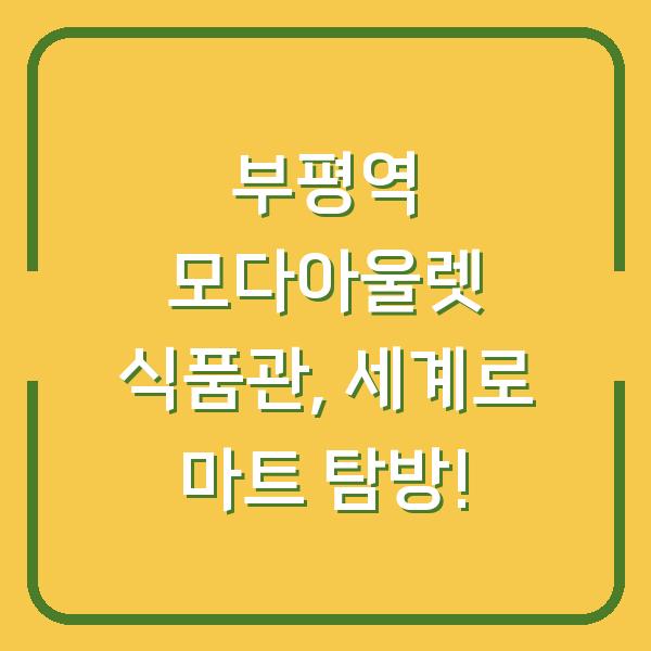 부평역 모다아울렛 식품관, 세계로 마트 탐방!
