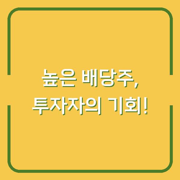 높은 배당주, 투자자의 기회!