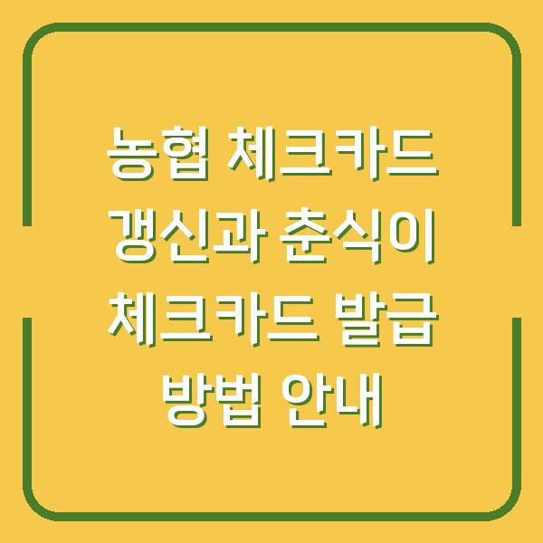 농협 체크카드 갱신과 춘식이 체크카드 발급 방법 안내