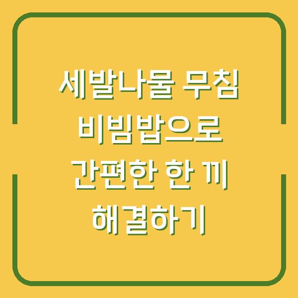 세발나물 무침 비빔밥으로 간편한 한 끼 해결하기