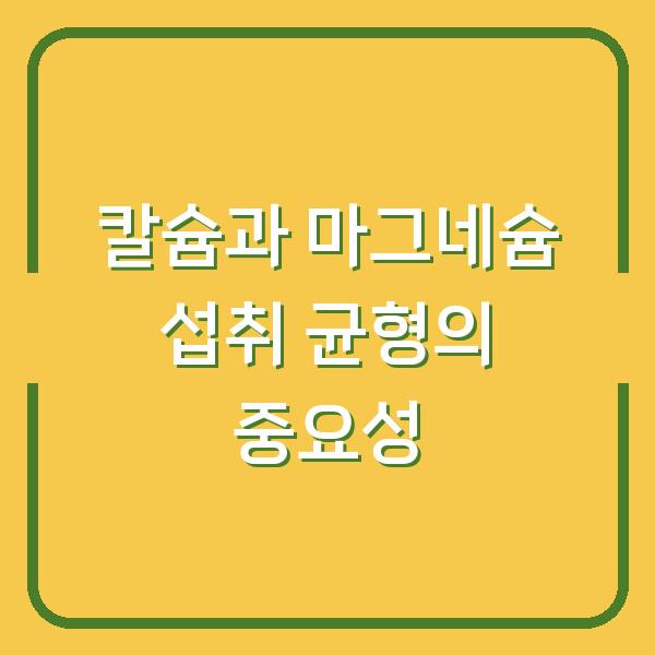 칼슘과 마그네슘 섭취 균형의 중요성