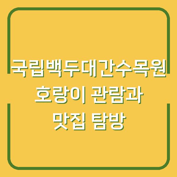 국립백두대간수목원 호랑이 관람과 맛집 탐방