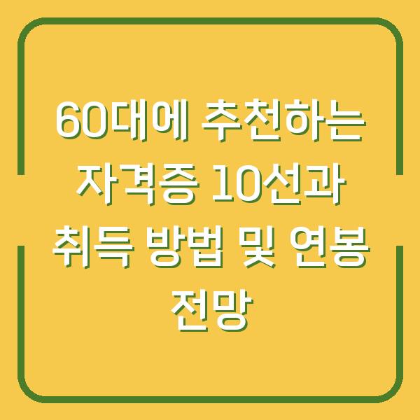 60대에 추천하는 자격증 10선과 취득 방법 및 연봉 전망