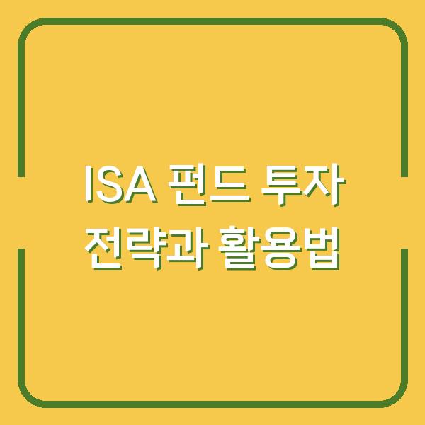 ISA 펀드 투자 전략과 활용법
