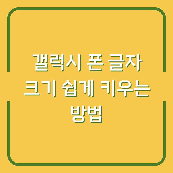 갤럭시 폰 글자 크기 쉽게 키우는 방법