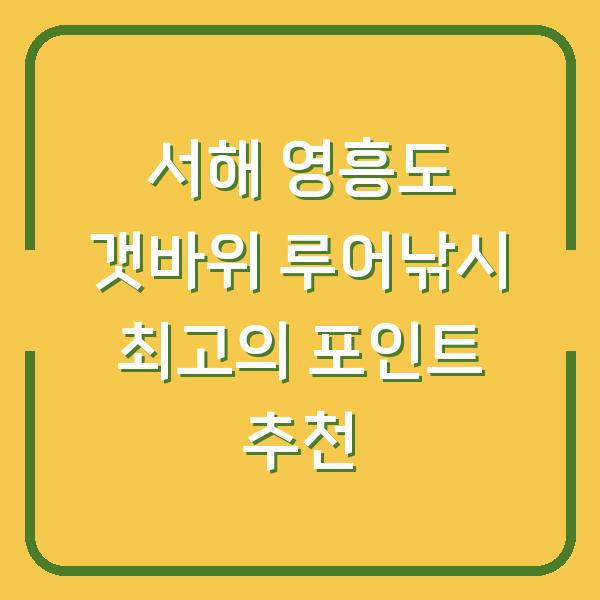 서해 영흥도 갯바위 루어낚시 최고의 포인트 추천