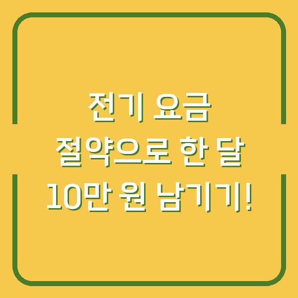 전기 요금 절약으로 한 달 10만 원 남기기!