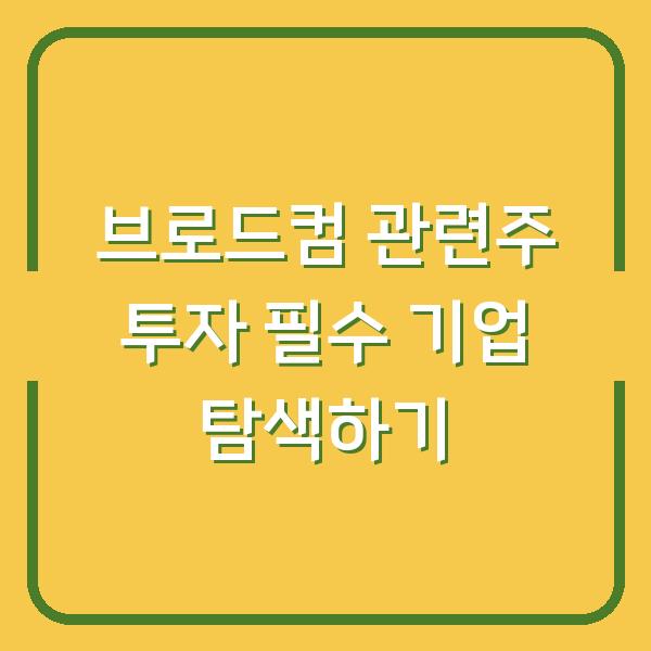 브로드컴 관련주 투자 필수 기업 탐색하기
