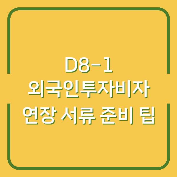 D8-1 외국인투자비자 연장 서류 준비 팁
