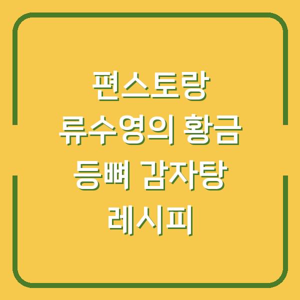 편스토랑 류수영의 황금 등뼈 감자탕 레시피